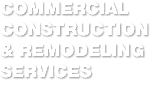 COMMERCIAL CONSTRUCTION & REMODELING SERVICES